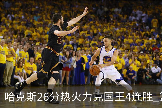 哈克斯26分热火力克国王4连胜 篮网大胜灰熊